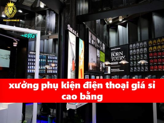 xưởng phụ kiện điện thoại giá sỉ cao bằng