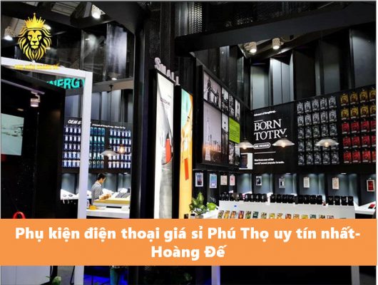 Phụ kiện điện thoại giá sỉ Phú Thọ uy tín nhất- Hoàng Đế