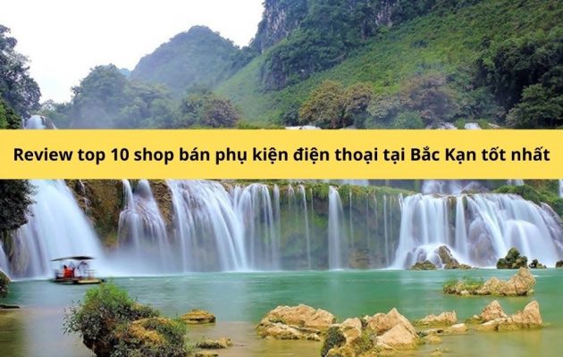 top 10 shop bán phụ kiện điện thoại tại Bắc Kạn tốt nhất