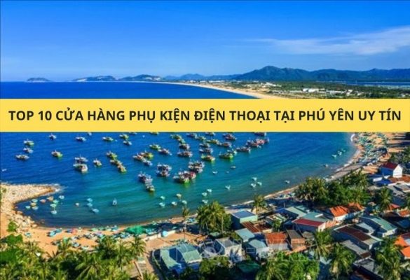 Top 10 cửa hàng phụ kiện điện thoại tại Phú Yên