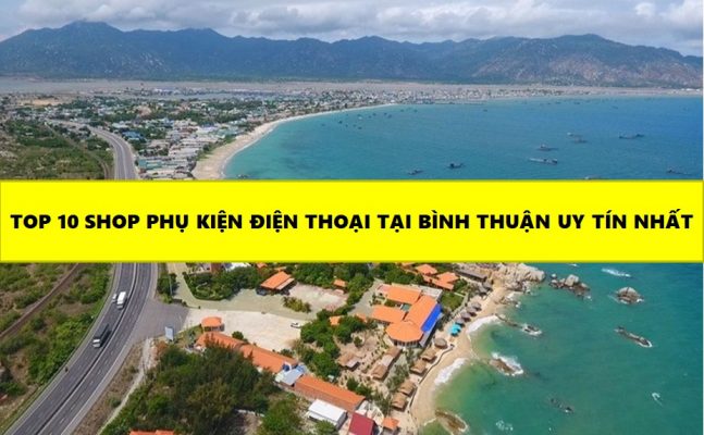 Top 10 Shop Phụ Kiện Điện Thoại Tại Bình Thuận Uy Tín Nhất
